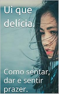 Livro Ui que delícia.: Como Sentar, dar e sentir prazer.