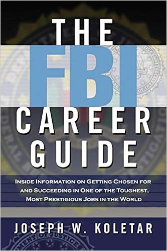 The FBI Career Guide: Inside Information on Getting Chosen for and Succeeding in One of the Toughest, Most Prestigious Jobs in the World