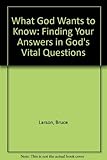 What God Wants to Know: Finding Your Answers in God's Vital Questions by 