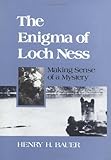 The Enigma of Loch Ness : Making Sense of a Mystery, Bauer, Henry H., 0252012844