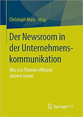 Der Newsroom in der Unternehmenskommunikation: Wie sich Themen effizient steuern lassen, by Christoph Moss Der Newsroom in der Unternehmenskommunikation: Wie sich Themen effizient steuern lassen, by Christoph Moss