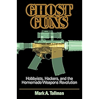 Ghost Guns: Hobbyists, Hackers, and the Homemade Weapons Revolution book cover Ghost Guns: Hobbyists, Hackers, and the Homemade Weapons Revolution book cover