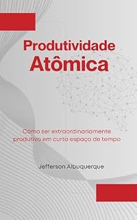 Livro Produtividade Atômica: Como ser extraordinariamente produtivo em curto espaço de tempo!