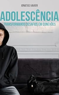Livro Adolescência: Transformando Desafios em Conexões: Guia Rápido e Prático para Ajudar a Fortalecer os Laços Familiares