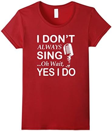 Womens I Don't Always Sing Oh Wait Yes I Do Shirt Medium Cranberry