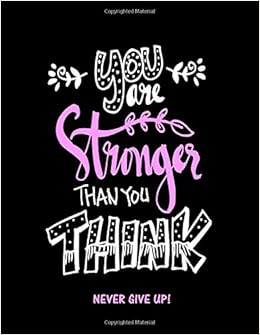You Are Stronger Than You Think: Never Give Up (Inspirational Journals to Write In) You Are Stronger Than You Think: Never Give Up (Inspirational Journals to Write In)