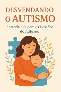 Livro DESVENDANDO o AUTISMO: Entenda e Supere os Desafios do Autismo