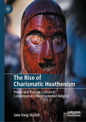 The Rise of Charismatic Heathenism: Power and Popular Culture in Contemporary Norse-oriented Religion