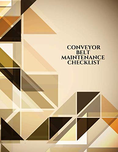 Conveyor Belt Maintenance Checklist: Daily Journal Logbook for Work Routine Inspection, Safety Check, Repair Record, Efficient Business or Airport ... 8.5"X11" with 120 pages. (Conveyor Belt Logs)