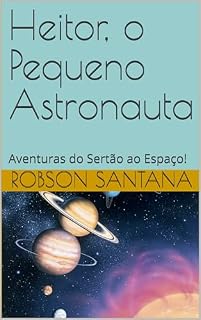 Livro Heitor, o Pequeno Astronauta: Aventuras da Mata Atlantica ao Sertão, e no Espaço!