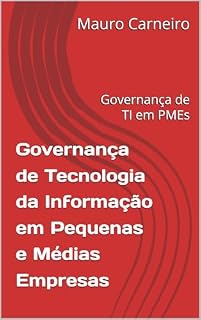 Livro Governança de Tecnologia da Informação em Pequenas e Médias Empresas: Governança de TI em PMEs