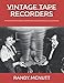 Vintage Tape Recorders: A Pictorial History of Professional Tape Recorders, Long-Forgotten Studios, by 
