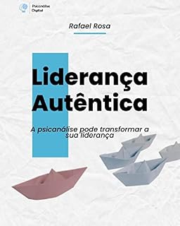 Livro Liderança Autêntica: A psicanálise pode transformar sua liderança (Psicanálise Digital)