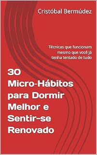 Livro 30 Micro‑Hábitos para Dormir Melhor e Sentir-se Renovado: Técnicas que funcionam mesmo que você já tenha tentado de tudo (30 Consejos Útiles)