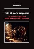 Image de Fatti di storia aragonese. La corona d'Aragona nella monarchia spagnola del Cinquecento (Italian Edition)
