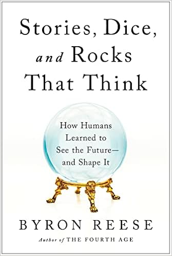 Stories, Dice, and Rocks That Think: How Humans Learned to See the Future--and Shape It