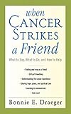 When Cancer Strikes a Friend: What to Say, What to Do, and How to Help by Bonnie E. Draeger