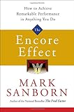 The Encore Effect: How to Achieve Remarkable Performance in Anything You Do