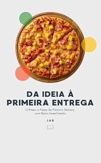 Da Ideia à Primeira Entrega: O Passo a Passo da Pizzaria Delivery com Baixo Investimento