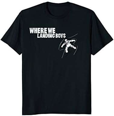 WHERE WE LANDING BOYS