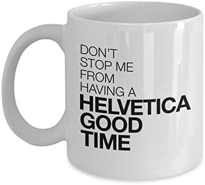 Don't Stop Me From Having A Helvetica Good Time Coffee Mug, White, 11 oz - Unique Gifts By huMUGous