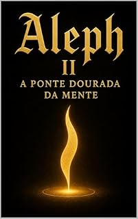 Livro ALEPH II: A Ponte Dourada da Mente (Quinteto da Gênese Harmônica do Alef - Volume I Livro 2)