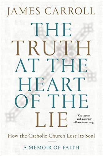 The Truth At The Heart Of The Lie How The Catholic Church Lost Its Soul Carroll James 9780593134702 Amazon Com Books