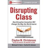 Disrupting Class, Expanded Edition: How Disruptive Innovation Will Change the Way the World Learns