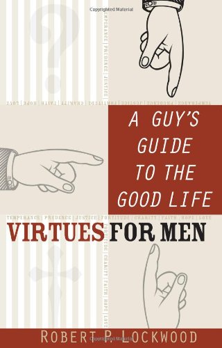 A Guy's Guide to the Good Life: Virtues for Men
