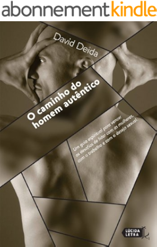 Download O Caminho do Homem Autêntico: Um guia espiritual para vencer os desafios de lidar com as mulheres, com o trabalho e com o desejo sexual. (Portuguese Edition) PDF
