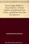 Overcharge: How Electric Utilities Exploit and Mislead the Public and What You Can Do About It