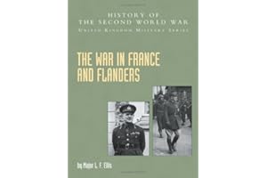 WAR IN FRANCE AND FLANDERS 1939-1940: HISTORY OF THE SECOND WORLD WAR: UNITED KINGDOM MILITARY SERIES: OFFICIAL CAMPAIGN HIST