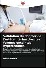 Validation du doppler de l'artère utérine chez les femmes enceintes hypertendues: Doppler des artères utérines pour la prédiction du retard de ... souffrant d'hypertension préexistante