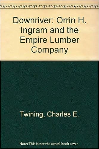 Downriver Orrin H Ingram And The Empire Lumber Company Twining Charles 9780870201493 Amazon Com Books