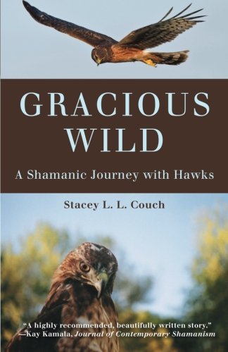 Gracious Wild: A Shamanic Journey with Hawks by Stacey L.L. Couch