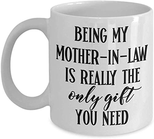 Mother-in-Law Mug Birthday Gift for Mother in Law from Son in Law or Daughter Gag Gifts for Her Being My Mother-in-Law is Really The Only Gift You Nee