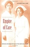Front cover for the book Empire of Care: Nursing and Migration in Filipino American History by Catherine Ceniza Choy