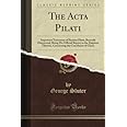 The Acta Pilati: Important Testimony of Pontius Pilate, Recently Discovered, Being His Official Report to the Emperor Tiberiu