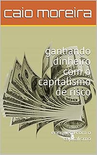 Livro ganhando dinheiro com o capitalismo de risco: enriqueça com o capitalismo