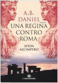 Antoine B. Daniel - Una regina contro Roma. Sfida all'Impero (2006)