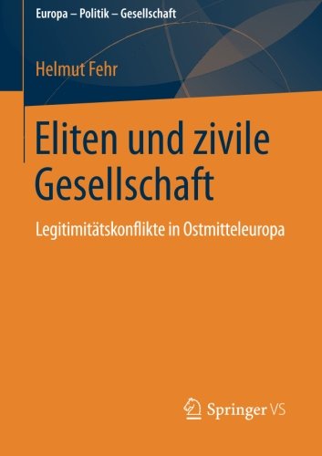 Eliten und zivile Gesellschaft: Legitimitätskonflikte in Ostmitteleuropa (Europa - Politik - Gesellschaft) (German Edition)
