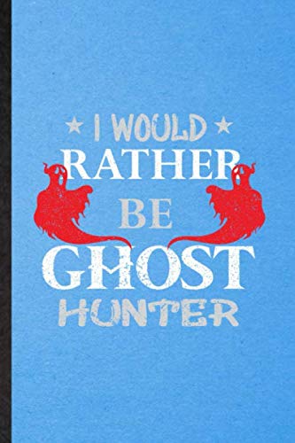 I Would Rather Be Ghost Hunter: Lined Notebook For Supernatural Spiritual. Novelty Ruled Journal For Magic Paranormal. Unique Student Teacher Blank ... Planner Great For Home School Office Writing