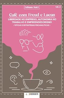 Livro Café com Freud e Lacan - Liberdade no Emprego, autonomia no trabalho e empreendedorismo: Táticas e estratégias psicanalíticas