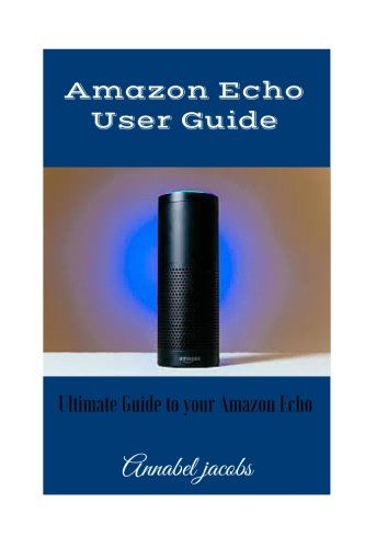 Amazon Echo User Guide: Ultimate Guide to your Amazon Echo