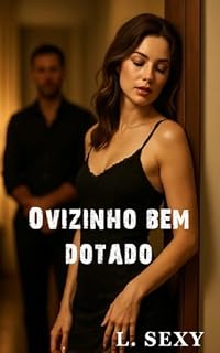 Livro O Vizinho bem Dotado: o Prazer mora ao Lado - Conto Erótico (L. SEXY Livro 3)