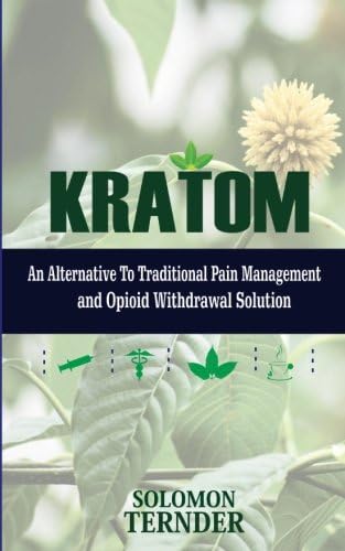 Kratom: How to use kratom as an alternative to traditional pain management and opioid withdrawal solution