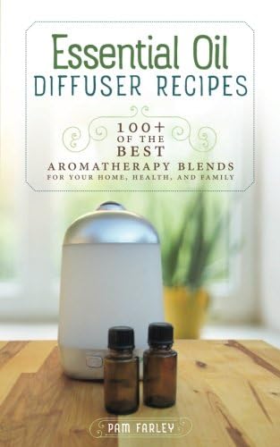 Essential Oil Diffuser Recipes: 100+ of the Best Aromatherapy Blends for Home, Health, and Family Paperback – December 8, 2016