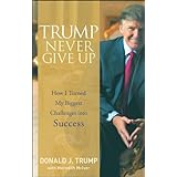 Trump Never Give Up: How I Turned My Biggest Challenges into Success