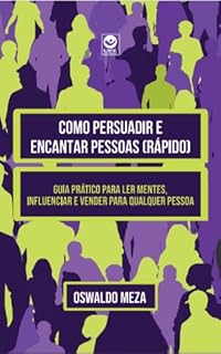 Livro Como Persuadir e Encantar Pessoas (Rápido): Guia Prático Para Ler Mentes, Influenciar e Vender Para Qualquer Pessoa