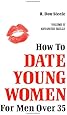 How to Date Young Women: For Men over 35 vol II (Advanced Skills)